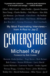 Title: CenterStage: My Most Fascinating Interviews-from A-Rod to Jay-Z, Author: Michael Kay