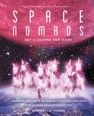 Free epub books downloader Space Nomads: Set a Course for Mars: Chasing the Arts, Sciences, and Technology for Human Transformation