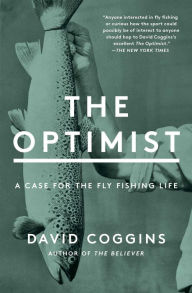 Title: The Optimist: A Case for the Fly Fishing Life, Author: David Coggins