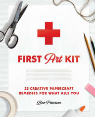 Title: First Art Kit: 25 Creative Papercraft Remedies for What Ails You, Author: Boo Paterson