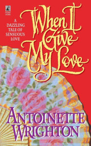 Title: WHEN I GIVE MY LOVE: WHEN I GIVE MY LOVE, Author: Antoinette Wrighton