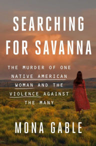 Free books on cd downloads Searching for Savanna: The Murder of One Native American Woman and the Violence Against the Many 9781982153687 (English literature) PDB RTF