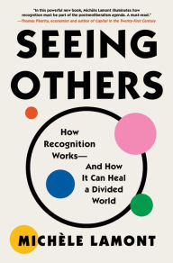 Free audio books uk download Seeing Others: How Recognition Works-and How It Can Heal a Divided World 9781982153786 by Michèle Lamont iBook