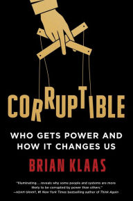 Books to download for free online Corruptible: Who Gets Power and How It Changes Us by Brian Klaas (English literature)  9781982154097