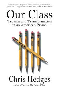 Title: Our Class: Trauma and Transformation in an American Prison, Author: Chris  Hedges
