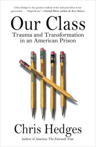 Title: Our Class: Trauma and Transformation in an American Prison, Author: Chris  Hedges