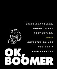 Ebooks free download deutsch epub OK, Boomer: Using a Landline, Going to the Post Office, and Other Outdated Things You Don't Need Anymore PDF PDB ePub 9781982154592