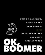 Free downloading pdf books OK, Boomer: Using a Landline, Going to the Post Office, and Other Outdated Things You Don't Need Anymore by Tiller Press (English Edition)