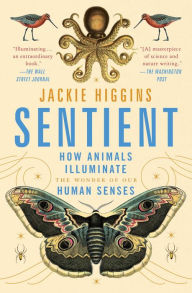 Title: Sentient: How Animals Illuminate the Wonder of Our Human Senses, Author: Jackie Higgins