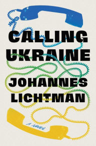 Title: Calling Ukraine: A Novel, Author: Johannes Lichtman