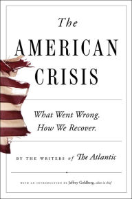 Title: The American Crisis: What Went Wrong. How We Recover., Author: Writers of The Atlantic