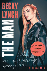 Books for free to download Becky Lynch: The Man: Not Your Average Average Girl CHM 9781982157258 by Rebecca Quin