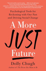 Title: A More Just Future: Psychological Tools for Reckoning with Our Past and Driving Social Change, Author: Dolly Chugh