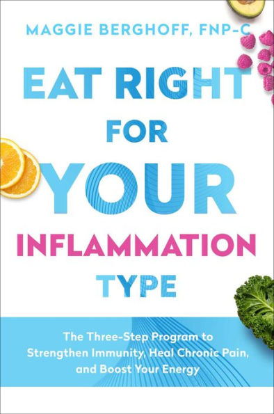 Eat Right for Your Inflammation Type: The Three-Step Program to Strengthen Immunity, Heal Chronic Pain, and Boost Energy