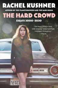 Title: The Hard Crowd: Essays 2000-2020, Author: Rachel Kushner