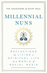 Title: Millennial Nuns: Reflections on Living a Spiritual Life in a World of Social Media, Author: The Daughters of Saint Paul