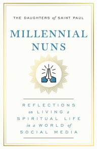 Title: Millennial Nuns: Reflections on Living a Spiritual Life in a World of Social Media, Author: The Daughters of Saint Paul