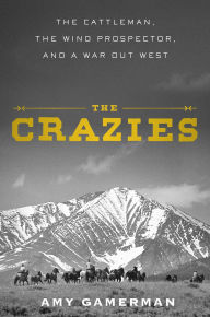 Download book from amazon to ipad The Crazies: The Cattleman, the Wind Prospector, and a War Out West 9781982158163  by Amy Gamerman (English Edition)