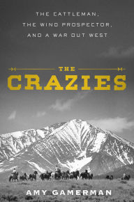Title: The Crazies: The Cattleman, the Wind Prospector, and a War Out West, Author: Amy  Gamerman