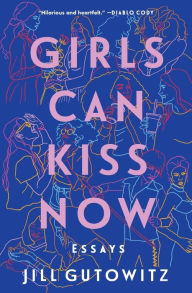 Google books pdf download Girls Can Kiss Now: Essays in English by Jill Gutowitz