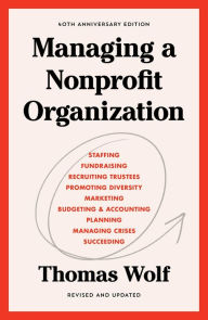 Title: Managing a Nonprofit Organization: 40th Anniversary Revised and Updated Edition, Author: Thomas Wolf