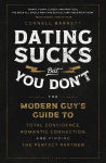 Alternative view 1 of Dating Sucks, but You Don't: The Modern Guy's Guide to Total Confidence, Romantic Connection, and Finding the Perfect Partner