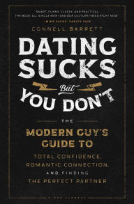 Title: Dating Sucks, but You Don't: The Modern Guy's Guide to Total Confidence, Romantic Connection, and Finding the Perfect Partner, Author: Connell Barrett