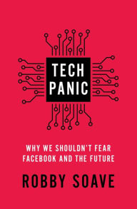 Title: Tech Panic: Why We Shouldn't Fear Facebook and the Future, Author: Robby Soave