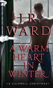 Title: A Warm Heart in Winter: A Caldwell Christmas, Author: J. R. Ward