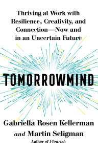 Free download of audio books in english Tomorrowmind: Thriving at Work with Resilience, Creativity, and Connection-Now and in an Uncertain Future iBook PDB DJVU by Gabriella Rosen Kellerman, Martin E. P. Seligman, Gabriella Rosen Kellerman, Martin E. P. Seligman 9781982159764 (English literature)