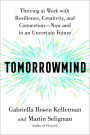 Tomorrowmind: Thriving at Work with Resilience, Creativity, and Connection-Now and in an Uncertain Future