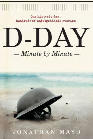 Title: D-Day: Minute by Minute, Author: Jonathan Mayo