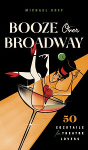 Books free for downloading Booze Over Broadway: 50 Cocktails for Theatre Lovers (English literature) by 