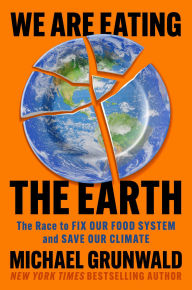 Title: We Are Eating the Earth: The Race to Fix Our Food System and Save Our Climate, Author: Michael Grunwald