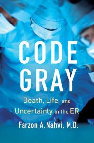 Ebooks free google downloads Code Gray: Death, Life, and Uncertainty in the ER 9781982160319 by Farzon A Nahvi (English literature) iBook FB2 ePub