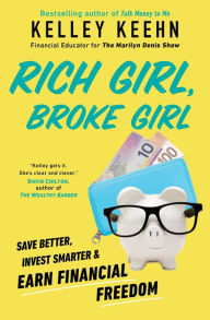 Title: Rich Girl, Broke Girl: Save Better, Invest Smarter, and Earn Financial Freedom, Author: Kelley Keehn