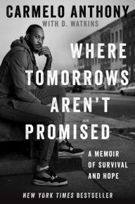 Books free for downloading Where Tomorrows Aren't Promised: A Memoir of Survival and Hope by Carmelo Anthony, D. Watkins, Carmelo Anthony, D. Watkins FB2 MOBI PDF