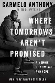 Title: Where Tomorrows Aren't Promised: A Memoir of Survival and Hope, Author: Carmelo Anthony