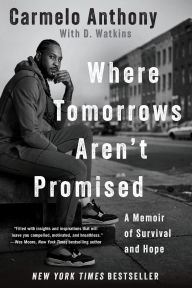 Title: Where Tomorrows Aren't Promised: A Memoir of Survival and Hope, Author: Carmelo Anthony