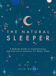 Title: The Natural Sleeper: A Bedside Guide to Complementary and Alternative Solutions for Better Sleep, Author: Julie Wright