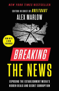Title: Breaking the News: Exposing the Establishment Media's Hidden Deals and Secret Corruption, Author: Alex Marlow