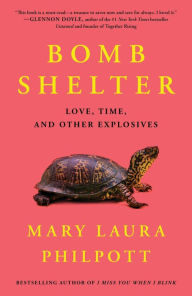 Free popular audio books download Bomb Shelter: Love, Time, and Other Explosives English version 9781982160784 RTF iBook by Mary Laura Philpott