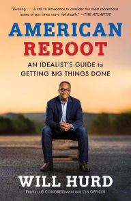Title: American Reboot: An Idealist's Guide to Getting Big Things Done, Author: Will Hurd