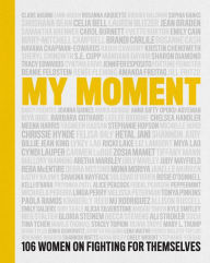 Book in pdf free download My Moment: 106 Women on Fighting for Themselves by Kristin Chenoweth, Kathy Najimy, Linda Perry, Chely Wright, Lauren Blitzer