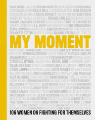 Free download pdf and ebook My Moment: 106 Women on Fighting for Themselves by Kristin Chenoweth, Kathy Najimy, Linda Perry, Chely Wright, Lauren Blitzer  9781982160920