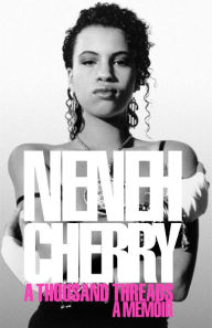 Title: A Thousand Threads: A Memoir, Author: Neneh Cherry