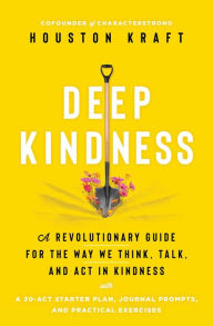 Online books pdf download Deep Kindness: A Revolutionary Guide for the Way We Think, Talk, and Act in Kindness by Houston Kraft RTF PDB iBook 9781982183318 (English literature)