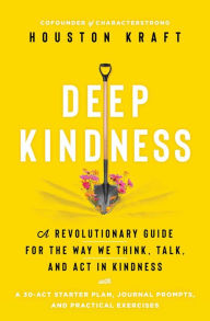 Best seller ebook downloads Deep Kindness: A Revolutionary Guide for the Way We Think, Talk, and Act in Kindness by Houston Kraft