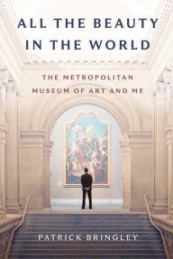 Read books download All the Beauty in the World: The Metropolitan Museum of Art and Me by Patrick Bringley