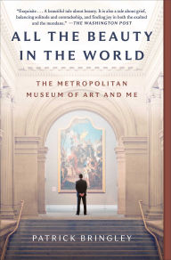 Title: All the Beauty in the World: The Metropolitan Museum of Art and Me, Author: Patrick Bringley